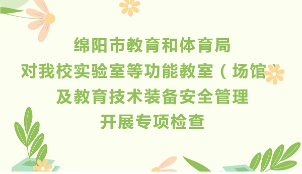 绵阳市教育和体育局 对我校实验室等功能教室（场馆）及教育技术装备安全管理开展专项检查