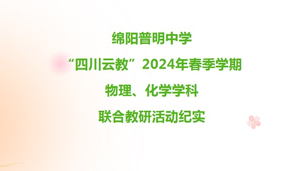 绵阳普明中学“四川云教”2024年春季学期 物理、化学学科联合教研活动纪实